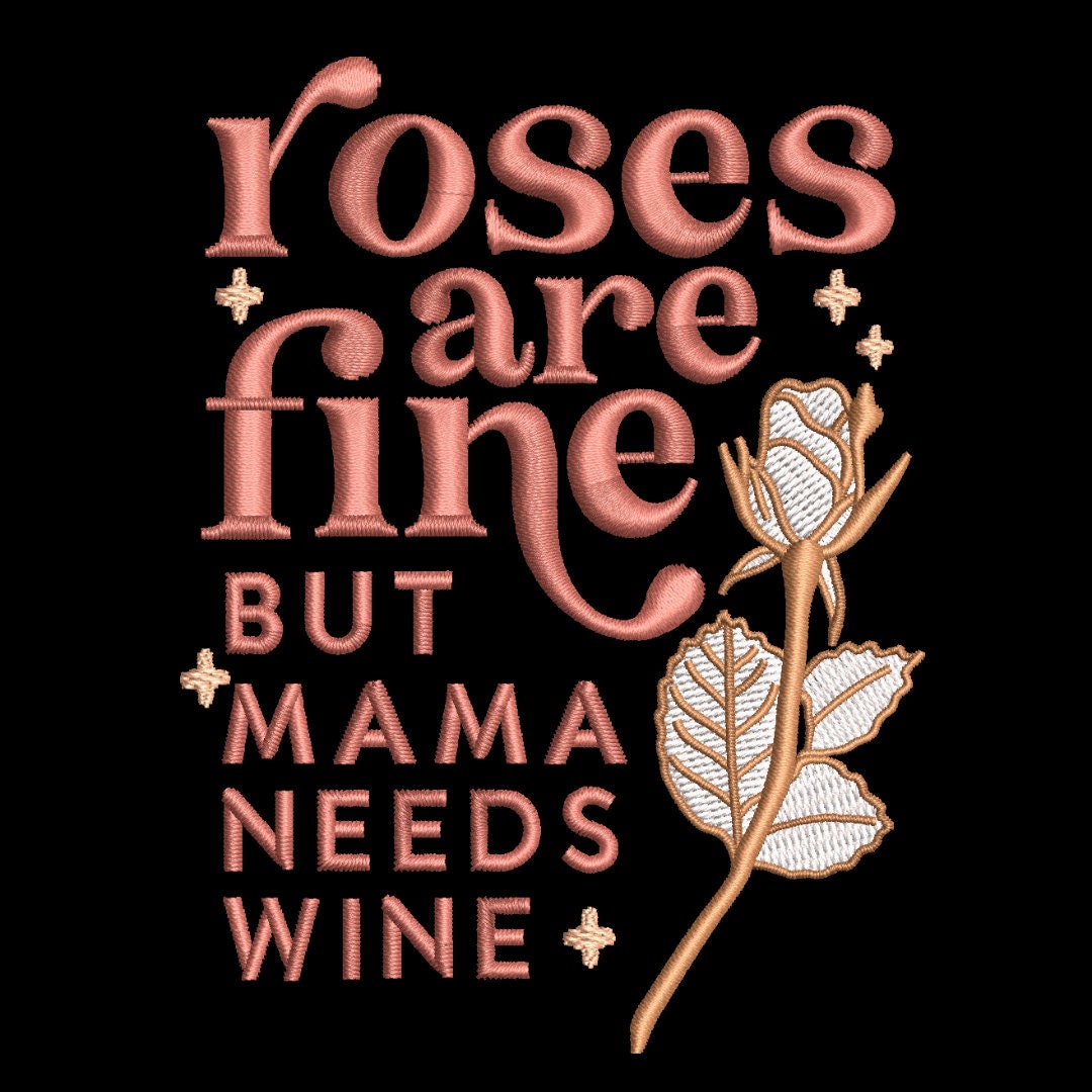 Roses are Fine but Mama Needs Wine Embroidery File Pattern | Instant Download