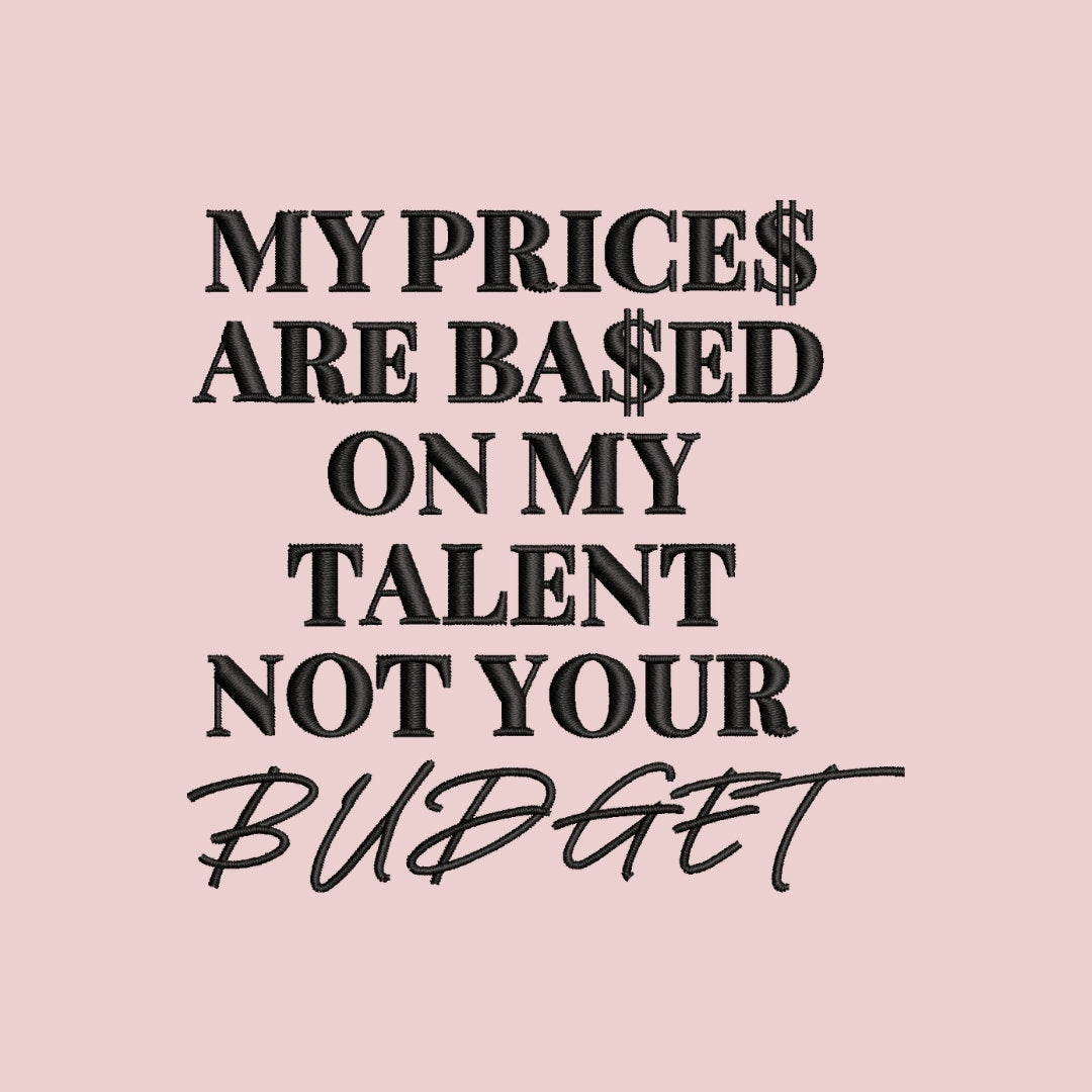 My Price is Based on My Talent Not Your Budget Embroidery File Pattern | Instant Download